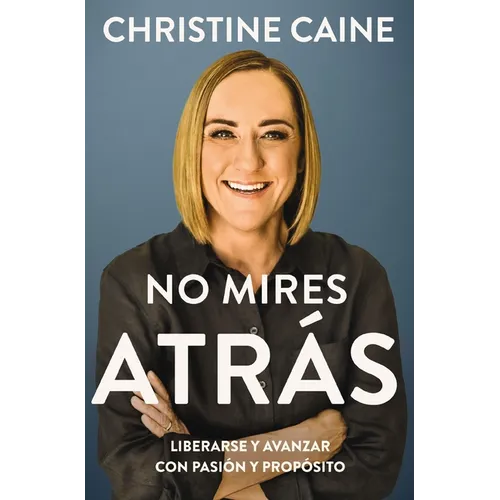 No Mires Atrás: Liberarse Y Avanzar Con Pasión Y Propósito