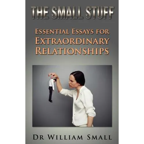 The Small Stuff: Essential Essays for Exceptional Relationships