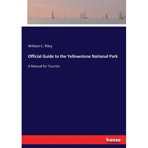 Official Guide to the Yellowstone National Park: A Manual for Tourists