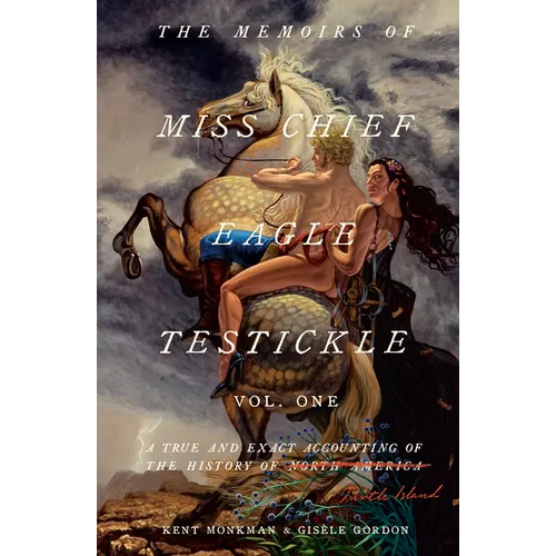 The Memoirs of Miss Chief Eagle Testickle: Vol. 1: A True and Exact Accounting of the History of Turtle Island