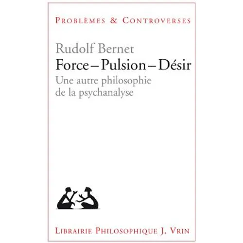 Force - Pulsion - Desir: Une Autre Philosophie de la Psychanalyse