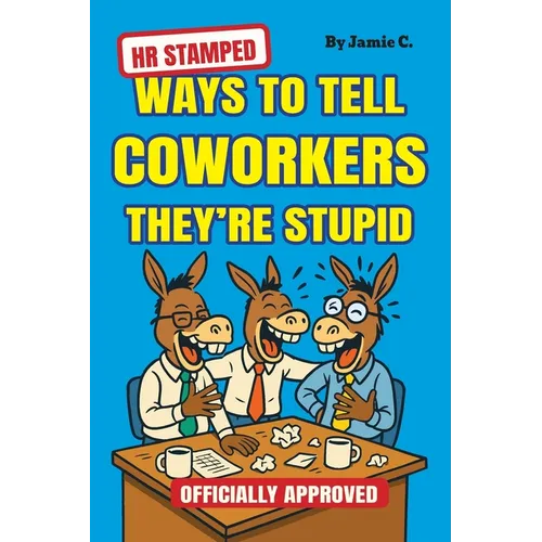 HR Stamped Ways to Tell Coworkers They're Stupid (Officially Approved): Finally, a Corporate-Approved Guide to Professional Eye Rolling Without Gettin