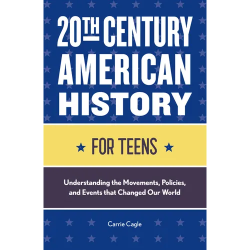 20th Century American History for Teens: Understanding the Movements, Policies, and Events That Changed Our World