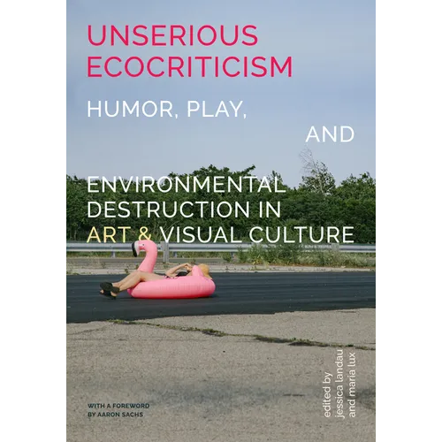 Unserious Ecocriticism: Humor, Play & Environmental Destruction in Art & Visual Culture
