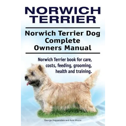 Norwich Terrier. Norwich Terrier Dog Complete Owners Manual. Norwich Terrier book for care, costs, feeding, grooming, health and training.