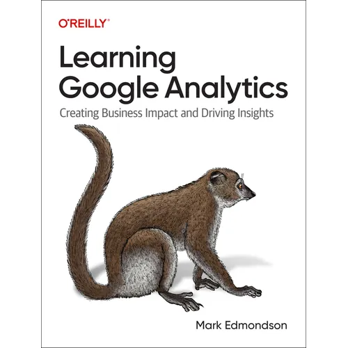 Learning Google Analytics: Creating Business Impact and Driving Insights