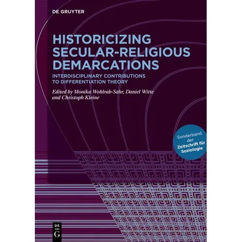 Historicizing Secular-Religious Demarcations: Interdisciplinary Contributions to Differentiation Theory. Sonderband Der Zeitschrift Für Soziologie