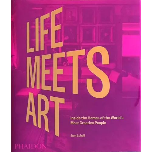 Life Meets Art: Inside the Homes of the World's Most Creative People