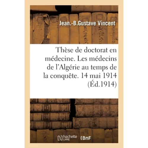 Thèse de doctorat en médecine. Les médecins de l'Algérie au temps de la conquête: contribution à l'étude de la médecine française en Afrique. 14 mai 1
