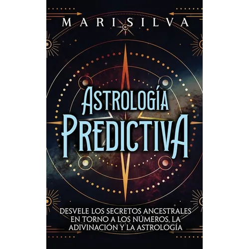 Astrología predictiva: Desvele los secretos ancestrales en torno a los números, la adivinación y la astrología