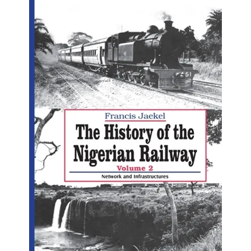 The History of Nigerian Railway. Vol 2: Network and Infrastructure