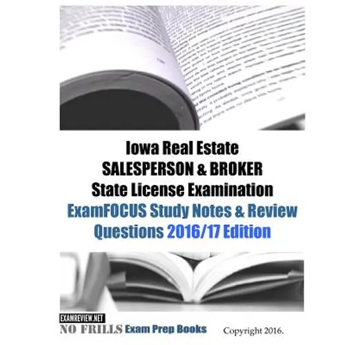 Iowa Real Estate SALESPERSON & BROKER State License Examination ExamFOCUS Study Notes & Review Questions 2016/17 Edition