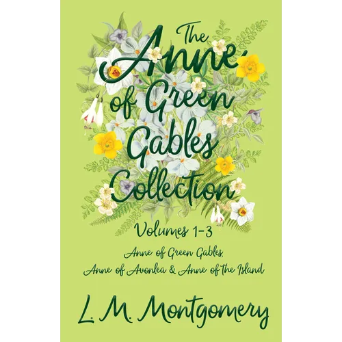 The Anne of Green Gables Collection;Volumes 1-3 (Anne of Green Gables, Anne of Avonlea and Anne of the Island)