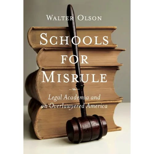 Schools for Misrule: Legal Academia and an Overlawyered America