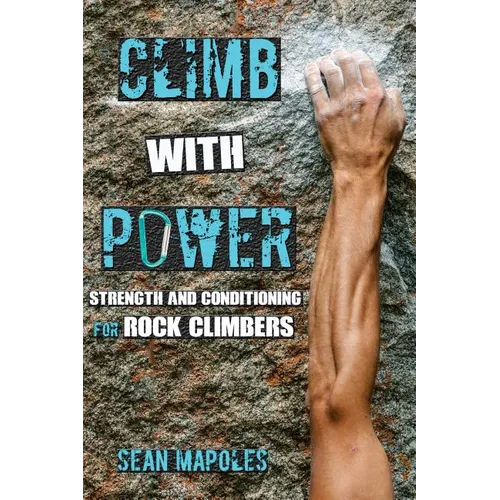 Climb With Power: Strength and Conditioning for Rock Climbers