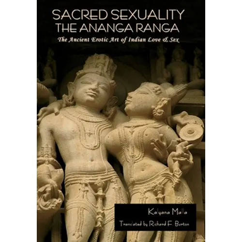 Sacred Sexuality: The Ananga Ranga or The Ancient Erotic Art of Indian Love & Sex: The Ananga Ranga or The Ancient Erotic Art of Indian Love & Sex¬
