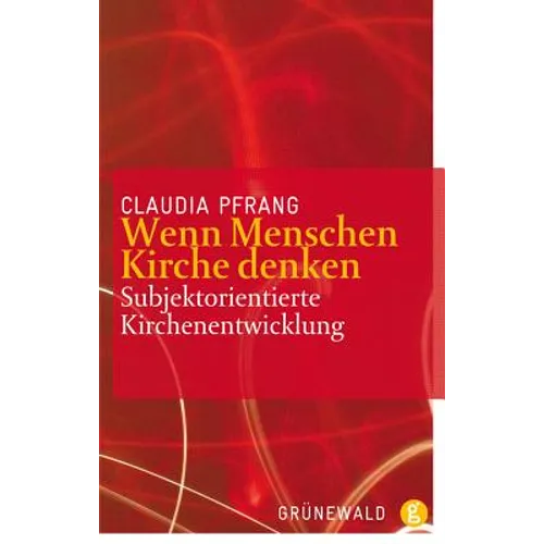 Wenn Menschen Kirche Denken: Subjekt-Orientierte Kirchenentwicklung
