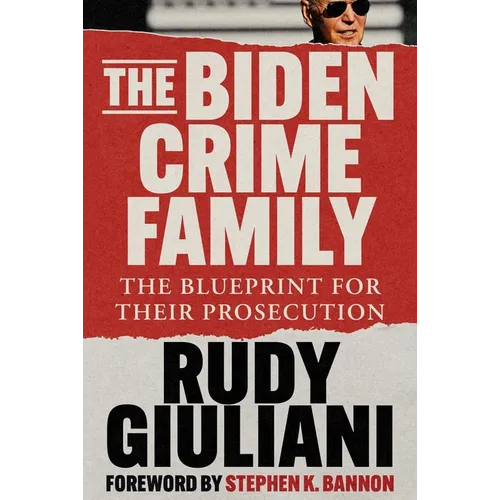 The Biden Crime Family: The Blueprint for Their Prosecution