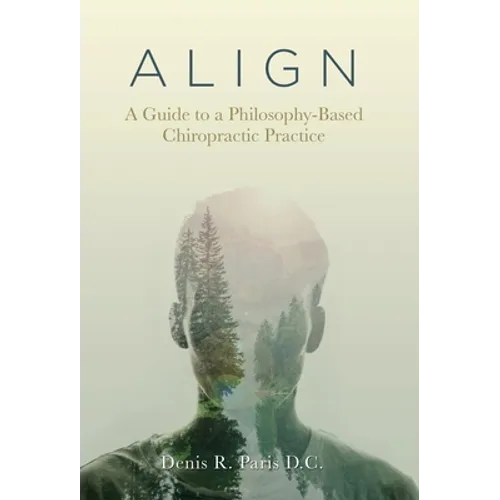 A L I G N: A Guide to a Philosophy-Based Chiropractic Practice