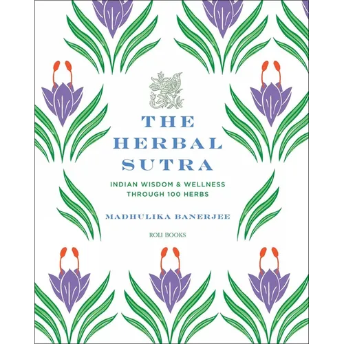 The Herbal Sutra: Indian Wisdom & Wellness Through 100 Herbs