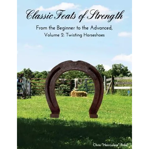 Classic Feats of Strength From the Beginner to the Advanced, Volume 2: Twisting Horseshoes