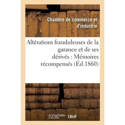 Altérations frauduleuses de la garance et de ses dérivés: Mémoires récompensés au concours: ouvert à Avignon sur cette question
