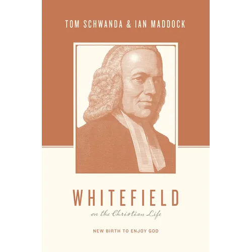 Whitefield on the Christian Life: New Birth to Enjoy God