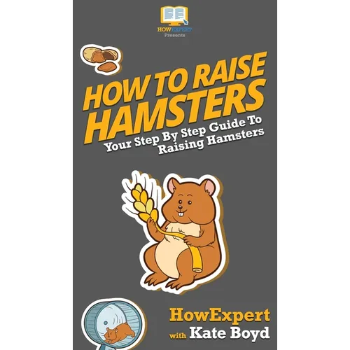 How To Raise Hamsters: Your Step By Step Guide To Raising Hamsters