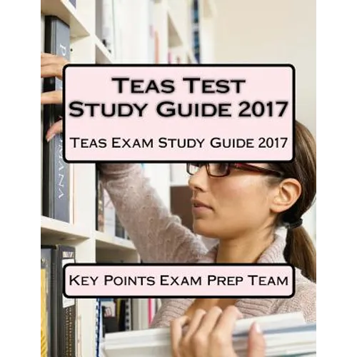 Teas Test Study Guide 2017: Teas Exam Study Guide 2017