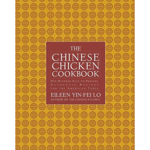 The Chinese Chicken Cookbook: 100 Easy-To-Prepare, Authentic Recipes for the AME