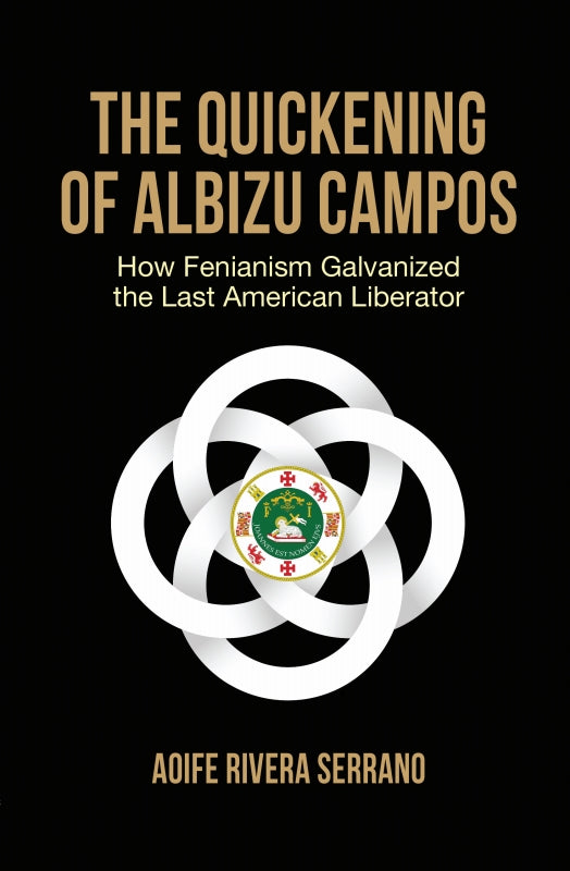 The Quickening of Albizu Campos: How Fenianism Galvanized the Last American Liberator Book