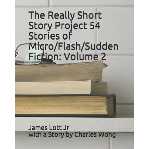 The Really Short Story Project 54 Stories of Micro/Flash/Sudden Fiction: Volume 2
