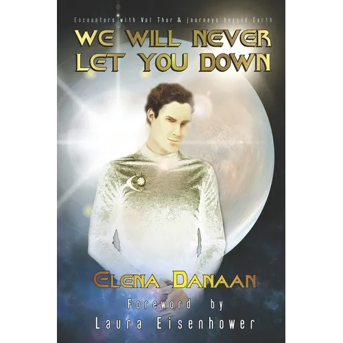 We Will Never Let You Down: Encounters with Val Thor and journeys beyond Earth