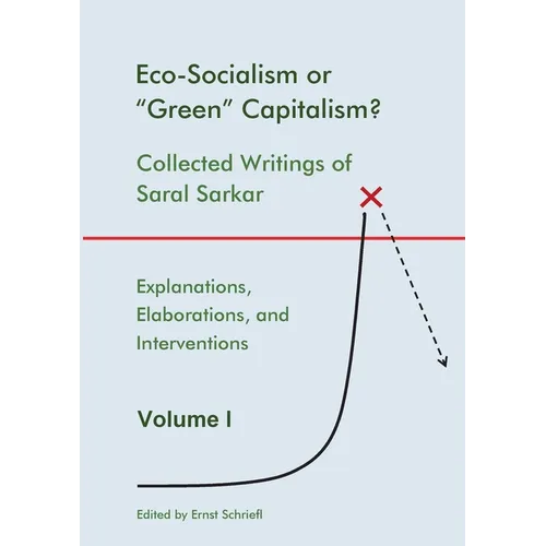 Eco-Socialism or "Green" Capitalism?: Collected Writings of Saral Sarkar, Volume 1