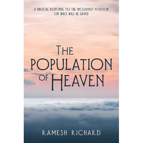 The Population of Heaven: A Biblical Response to the Inclusivist Position on Who Will Be Saved