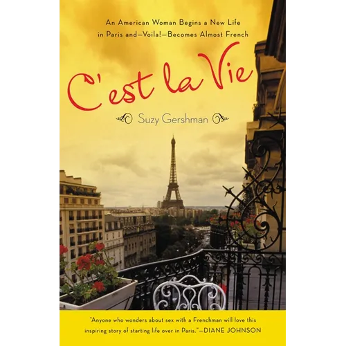 C'est La Vie: An American Woman Begins a New Life in Paris and--Voila!--Becomes Almost French