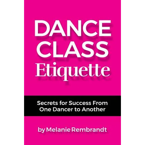 Dance Class Etiquette: - Secrets for Success From One Dancer to Another