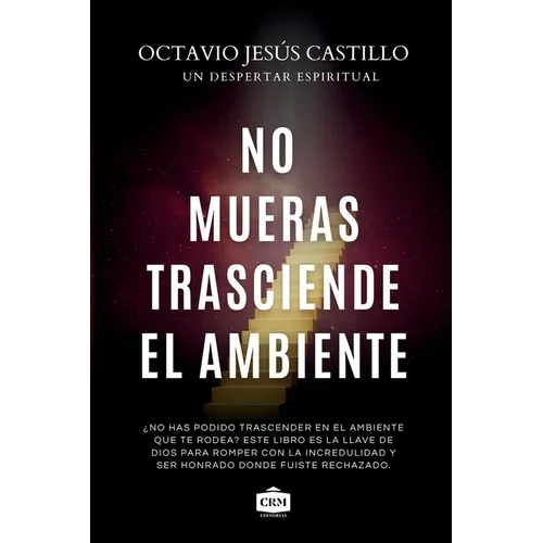 No mueras trasciende el ambiente: Descubre tu llamado divino en medio de la presion, la critica y el rechazo del entorno (Spanish Edition)