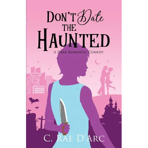 Don't Date the Haunted: A Dark Romantic Comedy