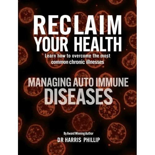 Reclaim Your Health - Managing Autoimmune Diseases: Learn how to overcome the most common chronic illnesses