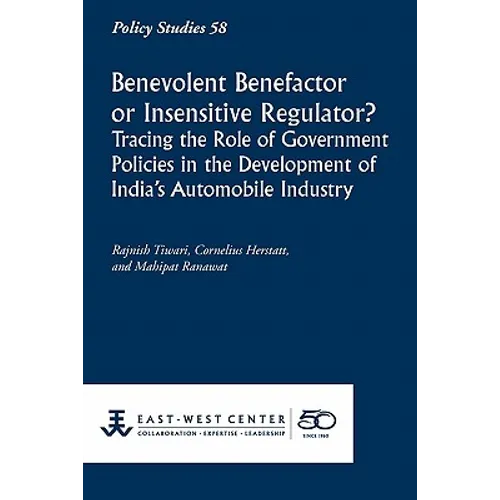 Benevolent Benefactor or Insensitive Regulator? Tracing the Role of Government Policies in the Development of India's Automobile Industry
