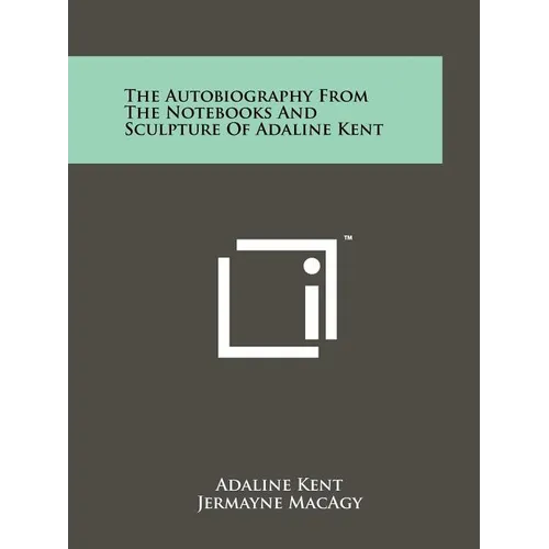 The Autobiography from the Notebooks and Sculpture of Adaline Kent