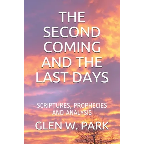 The Second Coming and the Last Days: Scriptures, Prophecies and Analysis