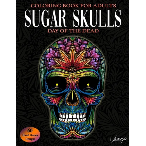 Sugar Skulls Day Of The Dead Coloring Book For Adults: 60 Intricate Sugar Skulls Designs for Stress Relief and Relaxation (Adult Coloring Books / Vol.