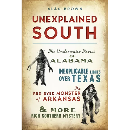 Unexplained South: The Underwater Forest of Alabama, Inexplicable Lights Over Texas, the Red-Eyed Monster of Arkansas & More Rich Southern Mystery