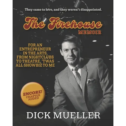 The Firehouse Memoir: For an Entrepreneur In the Arts, From Nightclubs to Theatre, 'Twas All Showbiz to Me