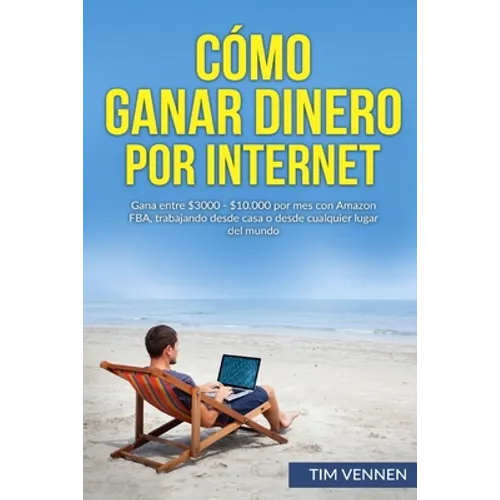 Cómo Ganar Dinero por Internet: Gana entre $3000 - $10.000 por mes con Amazon FBA, trabajando desde casa o desde cualquier lugar del mundo.