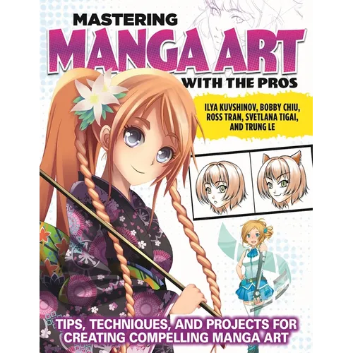Mastering Manga Art with the Pros: Tips, Techniques, and Projects for Creating Compelling Manga Art