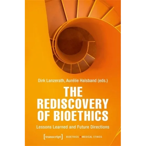 The Rediscovery of Bioethics: Lessons Learned and Future Directions