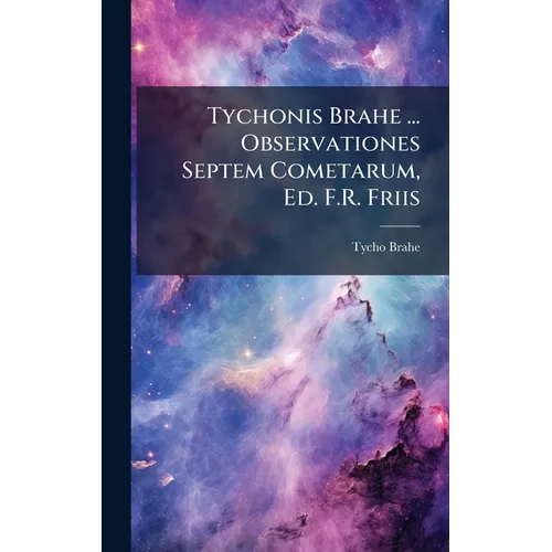 Tychonis Brahe ... Observationes Septem Cometarum, Ed. F.R. Friis